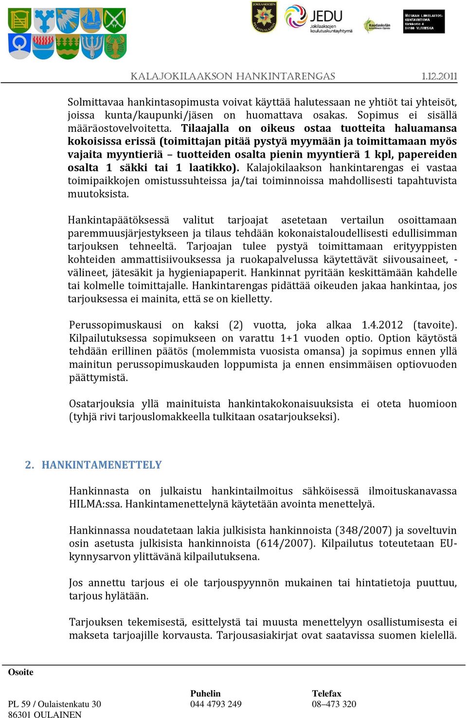 1 säkki tai 1 laatikko). Kalajokilaakson hankintarengas ei vastaa toimipaikkojen omistussuhteissa ja/tai toiminnoissa mahdollisesti tapahtuvista muutoksista.