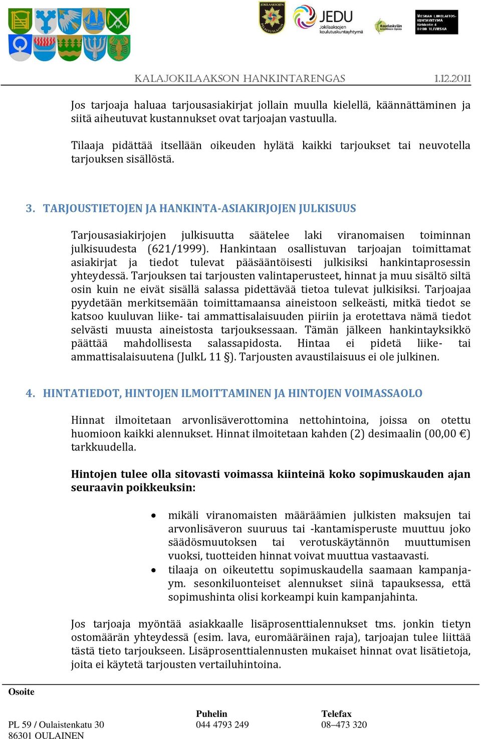 TARJOUSTIETOJEN JA HANKINTA-ASIAKIRJOJEN JULKISUUS Tarjousasiakirjojen julkisuutta säätelee laki viranomaisen toiminnan julkisuudesta (621/1999).