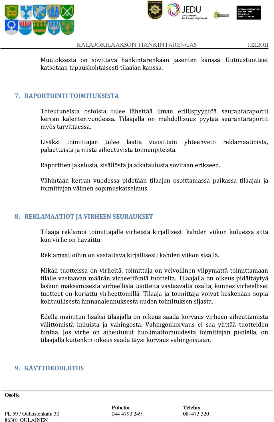 Lisäksi toimittajan tulee laatia vuosittain yhteenveto reklamaatioista, palautteista ja niistä aiheutuvista toimenpiteistä. Raporttien jakelusta, sisällöstä ja aikataulusta sovitaan erikseen.