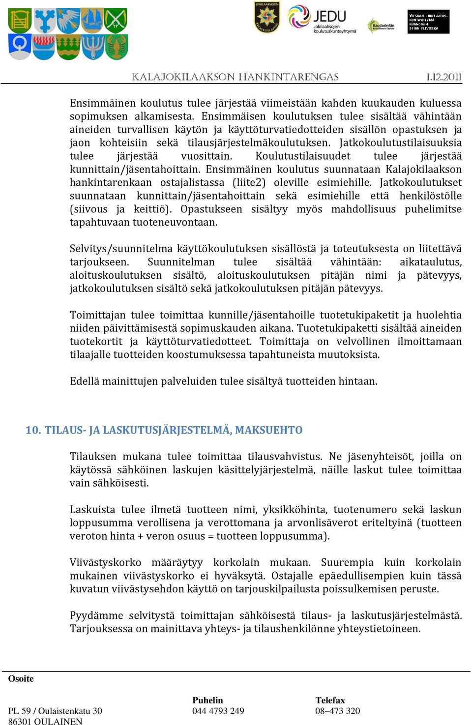 Jatkokoulutustilaisuuksia tulee järjestää vuosittain. Koulutustilaisuudet tulee järjestää kunnittain/jäsentahoittain.