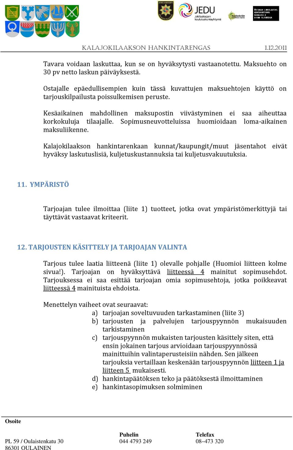 Kesäaikainen mahdollinen maksupostin viivästyminen ei saa aiheuttaa korkokuluja tilaajalle. Sopimusneuvotteluissa huomioidaan loma-aikainen maksuliikenne.
