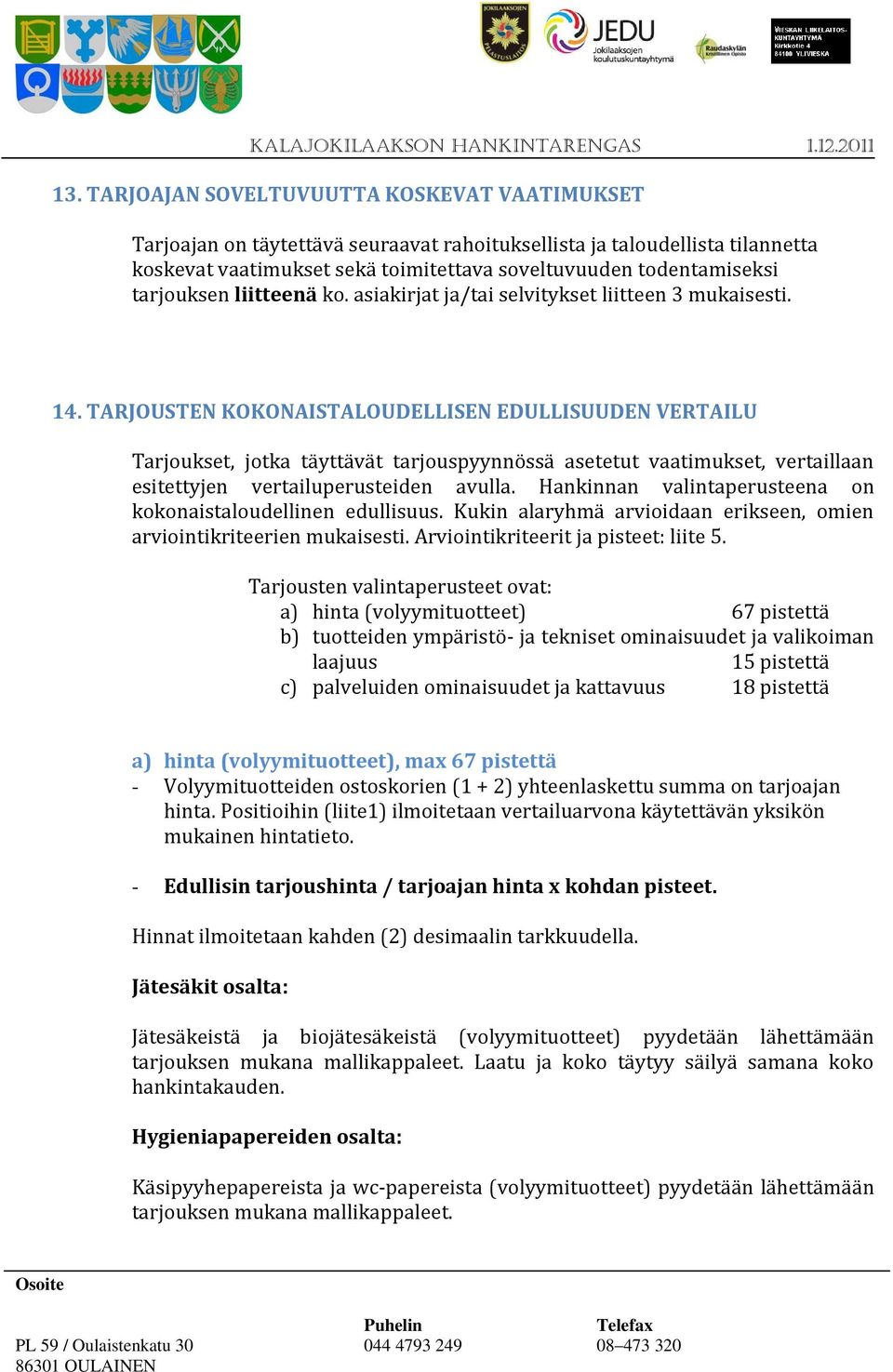 TARJOUSTEN KOKONAISTALOUDELLISEN EDULLISUUDEN VERTAILU Tarjoukset, jotka täyttävät tarjouspyynnössä asetetut vaatimukset, vertaillaan esitettyjen vertailuperusteiden avulla.