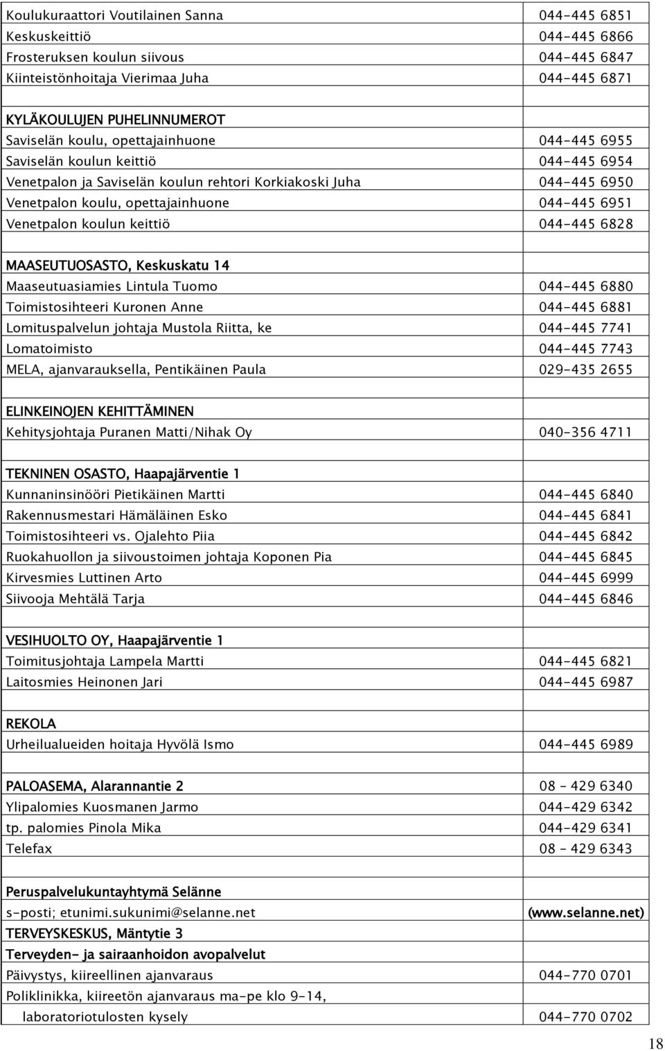 Venetpalon koulun keittiö 044-445 6828 MAASEUTUOSASTO, Keskuskatu 14 Maaseutuasiamies Lintula Tuomo 044-445 6880 Toimistosihteeri Kuronen Anne 044-445 6881 Lomituspalvelun johtaja Mustola Riitta, ke