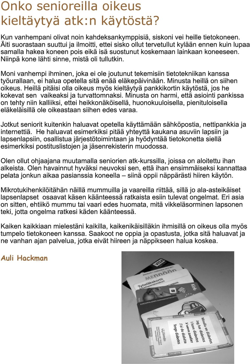 Niinpä kone lähti sinne, mistä oli tullutkin. Moni vanhempi ihminen, joka ei ole joutunut tekemisiin tietotekniikan kanssa työurallaan, ei halua opetella sitä enää eläkepäivinään.