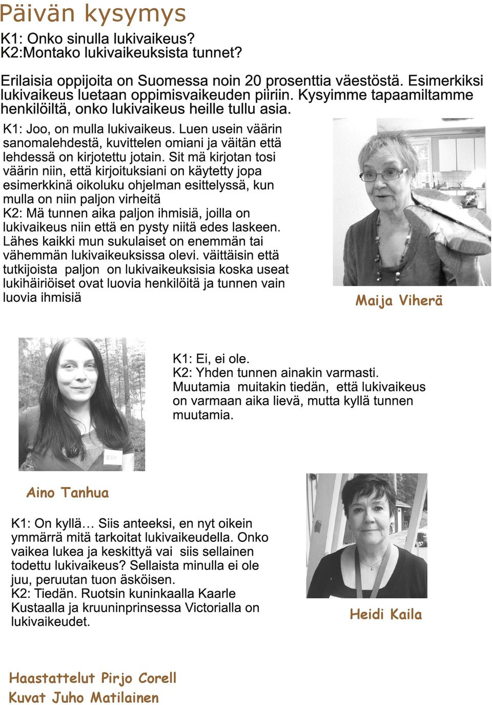 Luen usein väärin sanomalehdestä, kuvittelen omiani ja väitän että lehdessä on kirjotettu jotain.