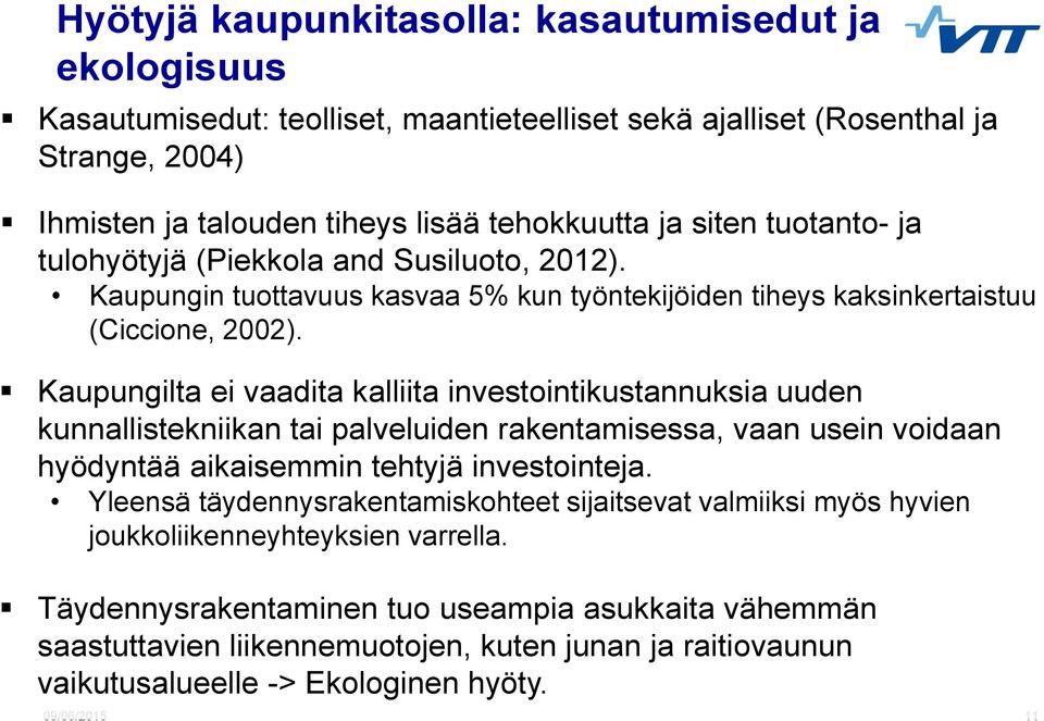 Kaupungilta ei vaadita kalliita investointikustannuksia uuden kunnallistekniikan tai palveluiden rakentamisessa, vaan usein voidaan hyödyntää aikaisemmin tehtyjä investointeja.