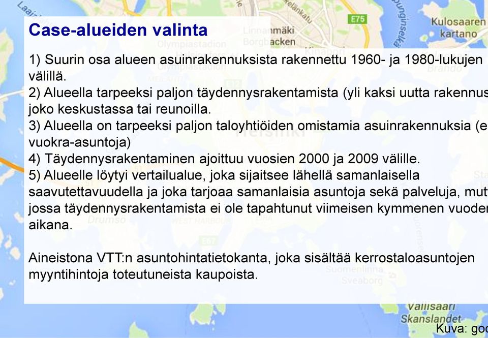 3) Alueella on tarpeeksi paljon taloyhtiöiden omistamia asuinrakennuksia (ei vuokra-asuntoja) 4) Täydennysrakentaminen ajoittuu vuosien 2000 ja 2009 välille.
