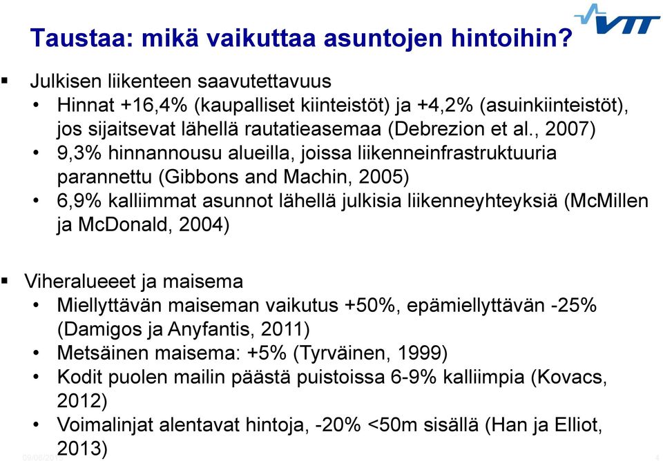 , 2007) 9,3% hinnannousu alueilla, joissa liikenneinfrastruktuuria parannettu (Gibbons and Machin, 2005) 6,9% kalliimmat asunnot lähellä julkisia liikenneyhteyksiä (McMillen