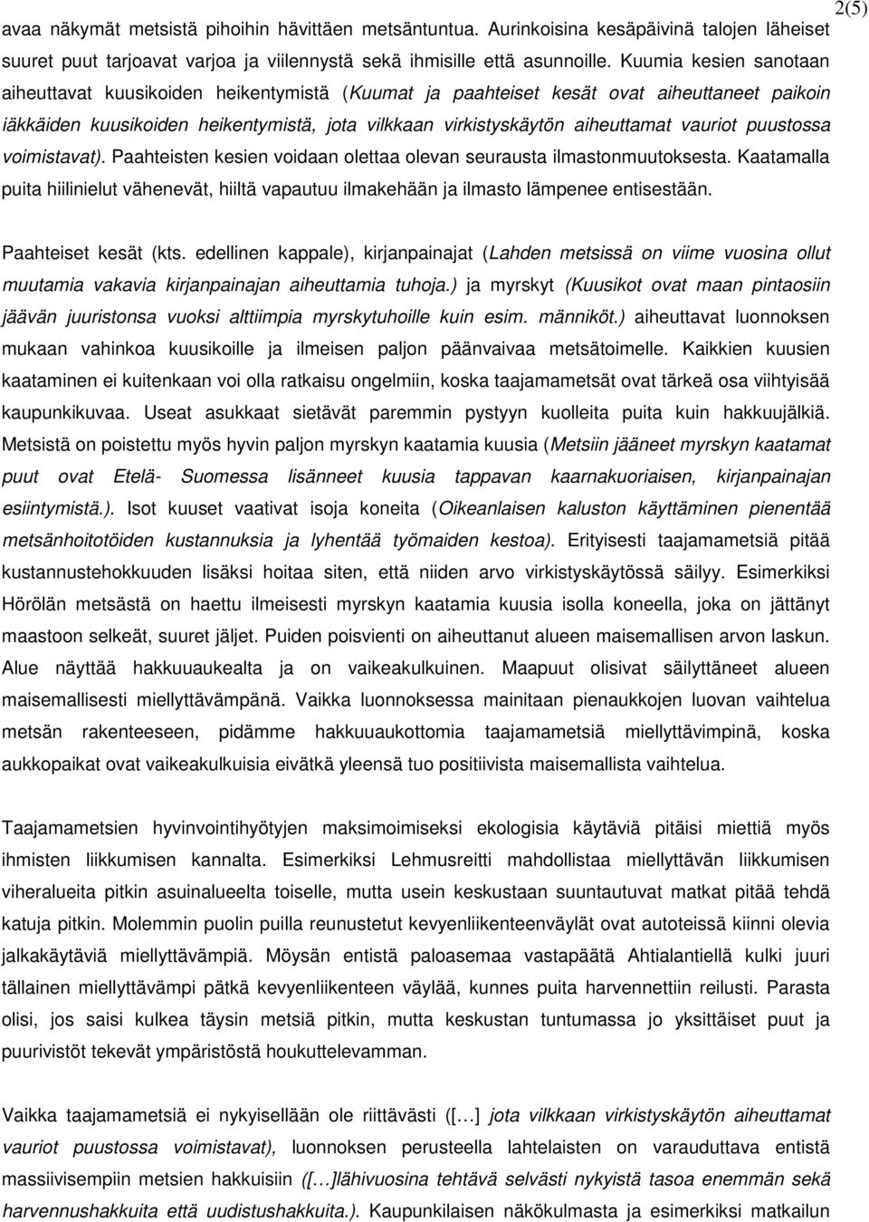 vauriot puustossa voimistavat). Paahteisten kesien voidaan olettaa olevan seurausta ilmastonmuutoksesta.