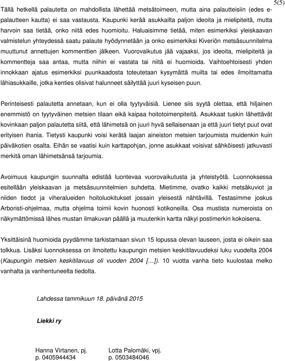 Haluaisimme tietää, miten esimerkiksi yleiskaavan valmistelun yhteydessä saatu palaute hyödynnetään ja onko esimerkiksi Kiveriön metsäsuunnitelma muuttunut annettujen kommenttien jälkeen.