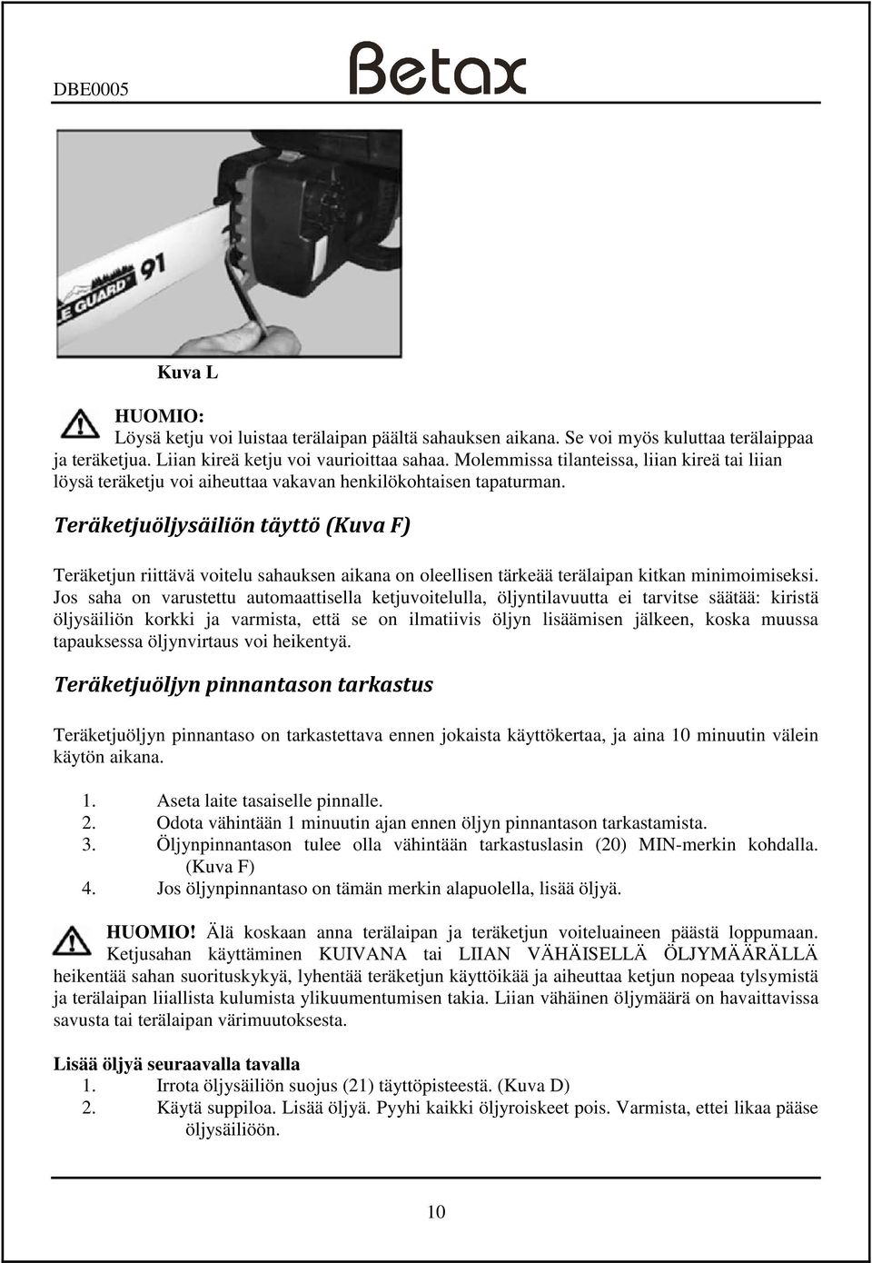 Teräketjuöljysäiliön täyttö (Kuva F) Teräketjun riittävä voitelu sahauksen aikana on oleellisen tärkeää terälaipan kitkan minimoimiseksi.