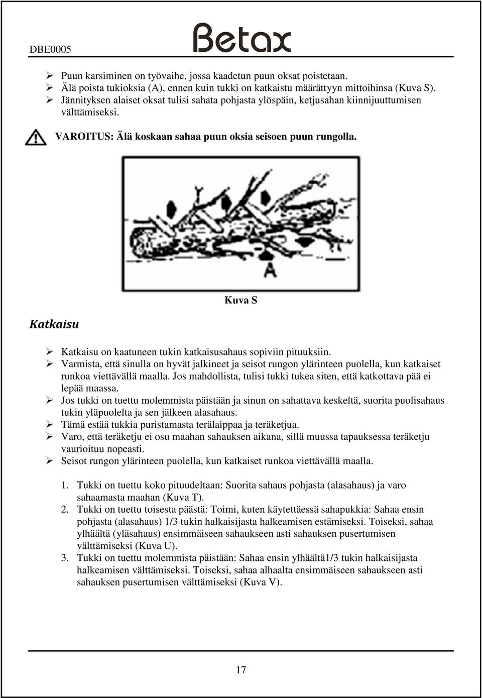 Katkaisu Kuva S Katkaisu on kaatuneen tukin katkaisusahaus sopiviin pituuksiin. Varmista, että sinulla on hyvät jalkineet ja seisot rungon ylärinteen puolella, kun katkaiset runkoa viettävällä maalla.
