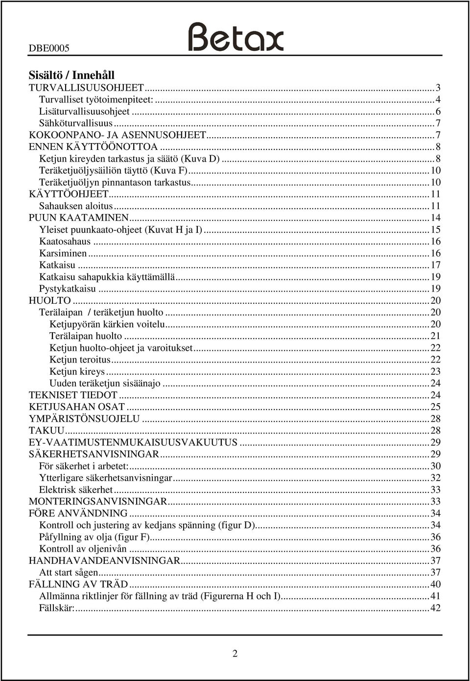 .. 14 Yleiset puunkaato-ohjeet (Kuvat H ja I)... 15 Kaatosahaus... 16 Karsiminen... 16 Katkaisu... 17 Katkaisu sahapukkia käyttämällä... 19 Pystykatkaisu... 19 HUOLTO.