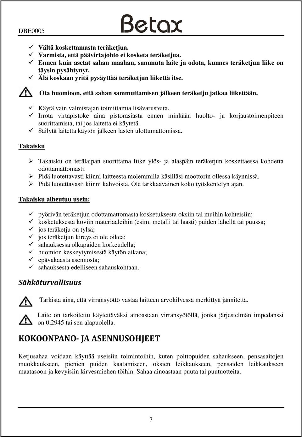Irrota virtapistoke aina pistorasiasta ennen minkään huolto- ja korjaustoimenpiteen suorittamista, tai jos laitetta ei käytetä. Säilytä laitetta käytön jälkeen lasten ulottumattomissa.