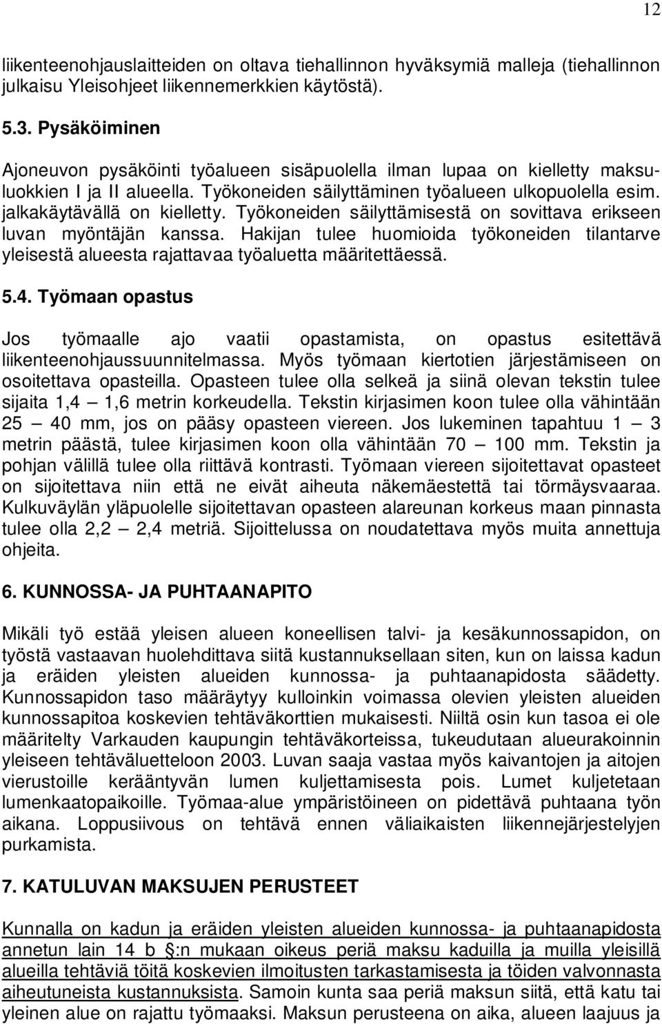 Työkoneiden säilyttämisestä on sovittava erikseen luvan myöntäjän kanssa. Hakijan tulee huomioida työkoneiden tilantarve yleisestä alueesta rajattavaa työaluetta määritettäessä. 5.4.