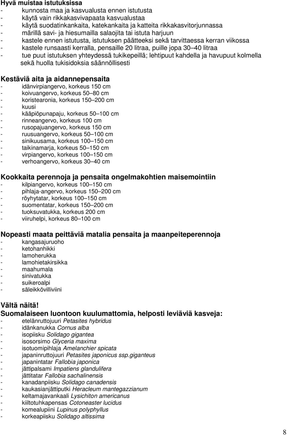 40 litraa - tue puut istutuksen yhteydessä tukikepeillä; lehtipuut kahdella ja havupuut kolmella sekä huolla tukisidoksia säännöllisesti Kestäviä aita ja aidannepensaita - idänvirpiangervo, korkeus