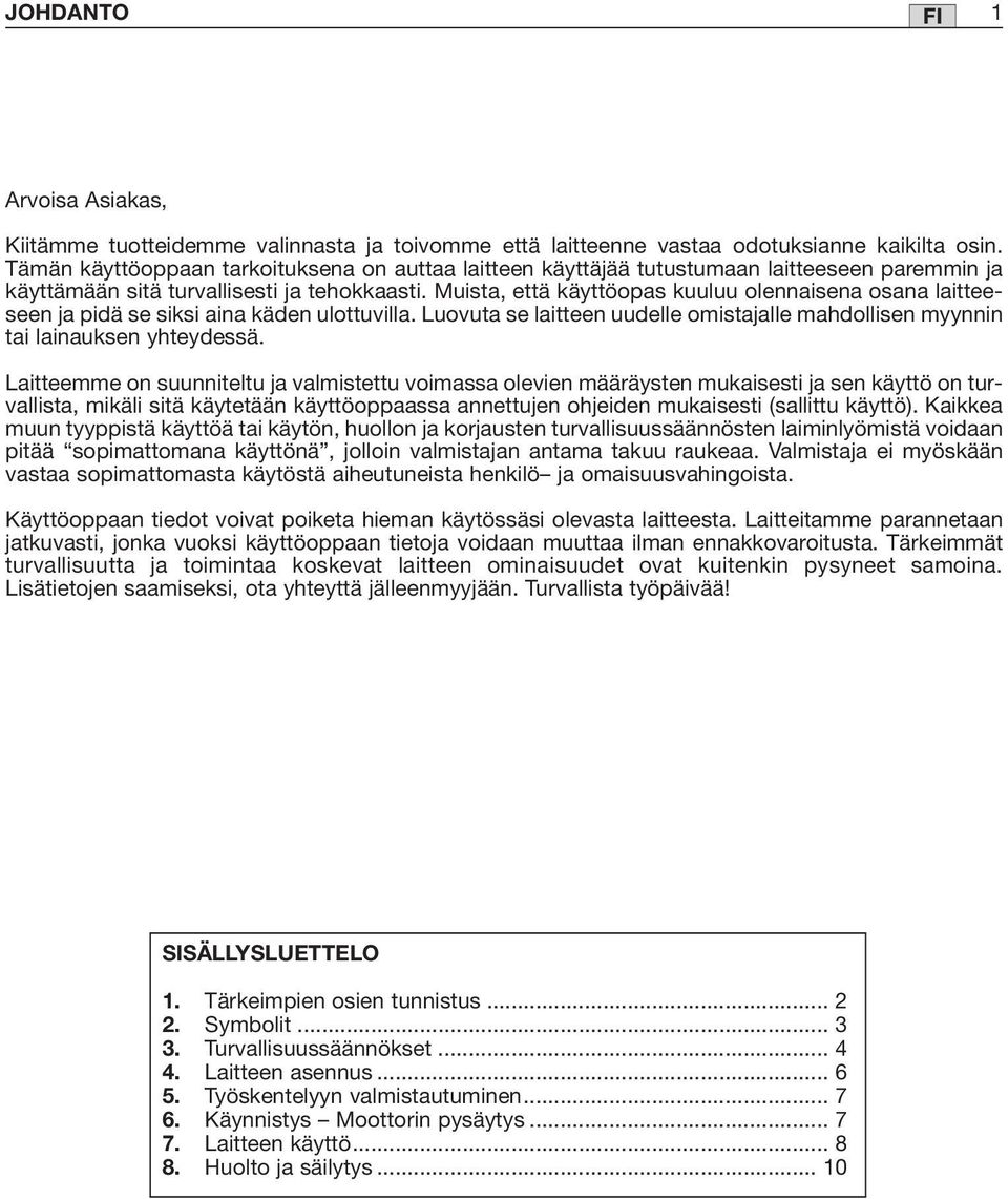 Muista, että käyttöopas kuuluu olennaisena osana laitteeseen ja pidä se siksi aina käden ulottuvilla. Luovuta se laitteen uudelle omistajalle mahdollisen myynnin tai lainauksen yhteydessä.