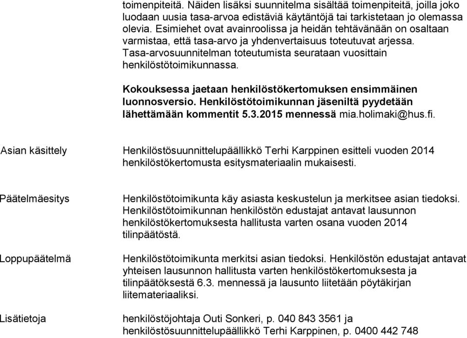 Tasa-arvosuunnitelman toteutumista seurataan vuosittain henkilöstötoimikunnassa. Kokouksessa jaetaan henkilöstökertomuksen ensimmäinen luonnosversio.