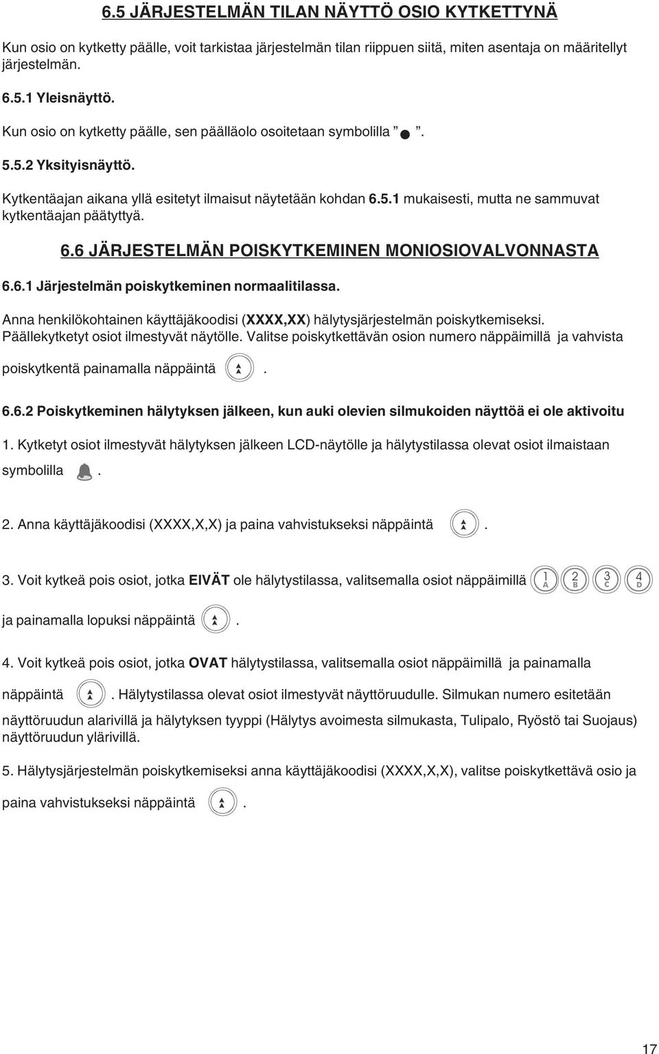 6.6 JÄRJESTELMÄN POISKYTKEMINEN MONIOSIOVALVONNASTA 6.6.1 Järjestelmän poiskytkeminen normaalitilassa. Anna henkilökohtainen käyttäjäkoodisi (XXXX,XX) hälytysjärjestelmän poiskytkemiseksi.