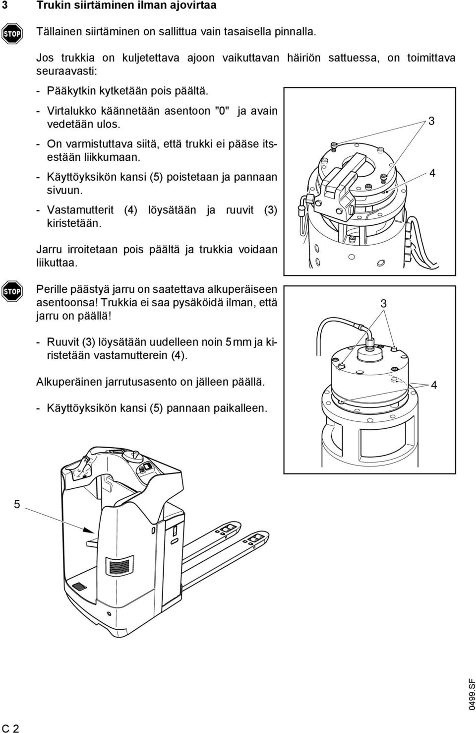 3 - On varmistuttava siitä, että trukki ei pääse itsestään liikkumaan. - Käyttöyksikön kansi (5) poistetaan ja pannaan 4 sivuun. - Vastamutterit (4) löysätään ja ruuvit (3) kiristetään.