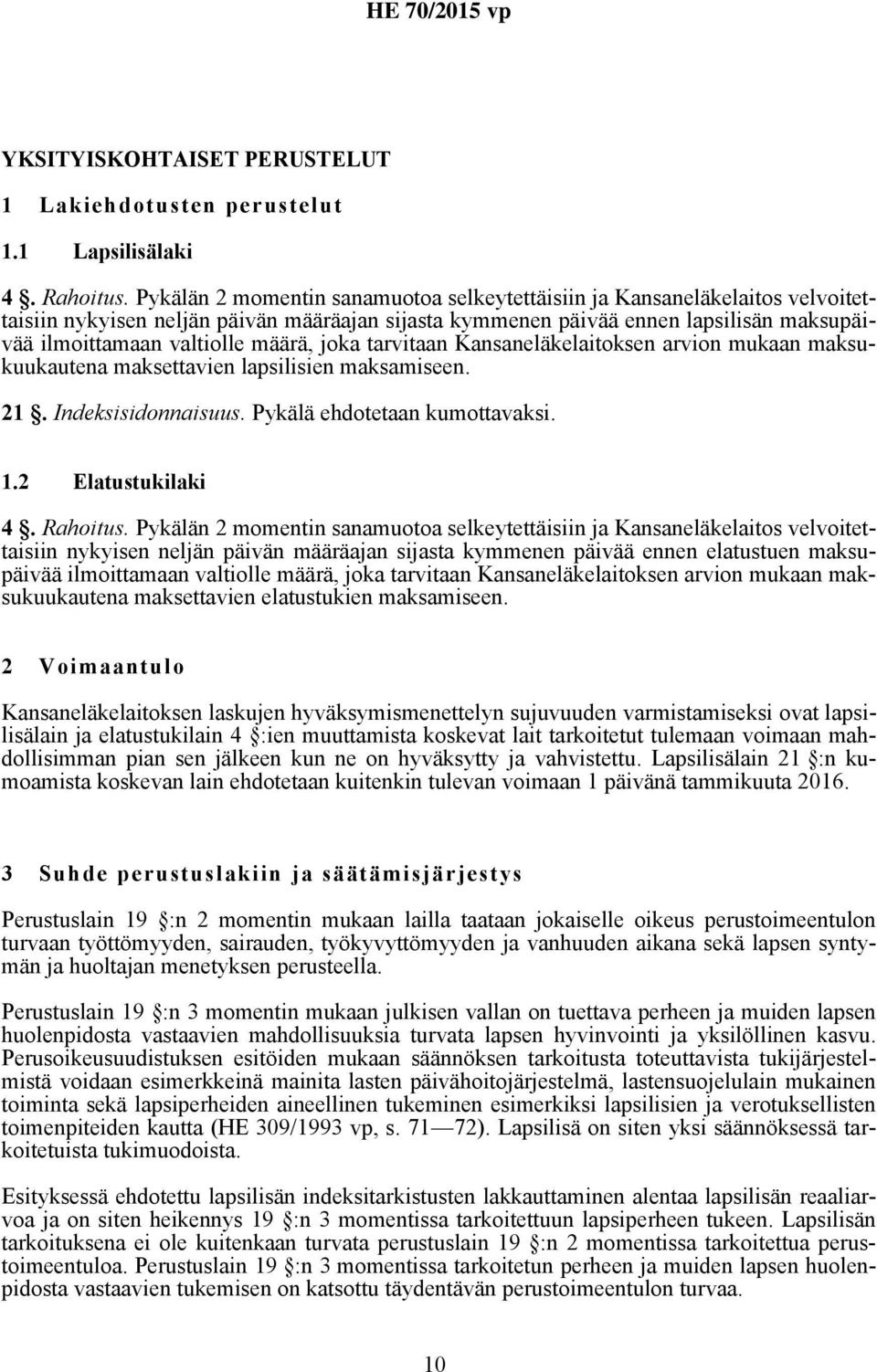 määrä, joka tarvitaan Kansaneläkelaitoksen arvion mukaan maksukuukautena maksettavien lapsilisien maksamiseen. 21. Indeksisidonnaisuus. Pykälä ehdotetaan kumottavaksi. 1.2 Elatustukilaki 4. Rahoitus.