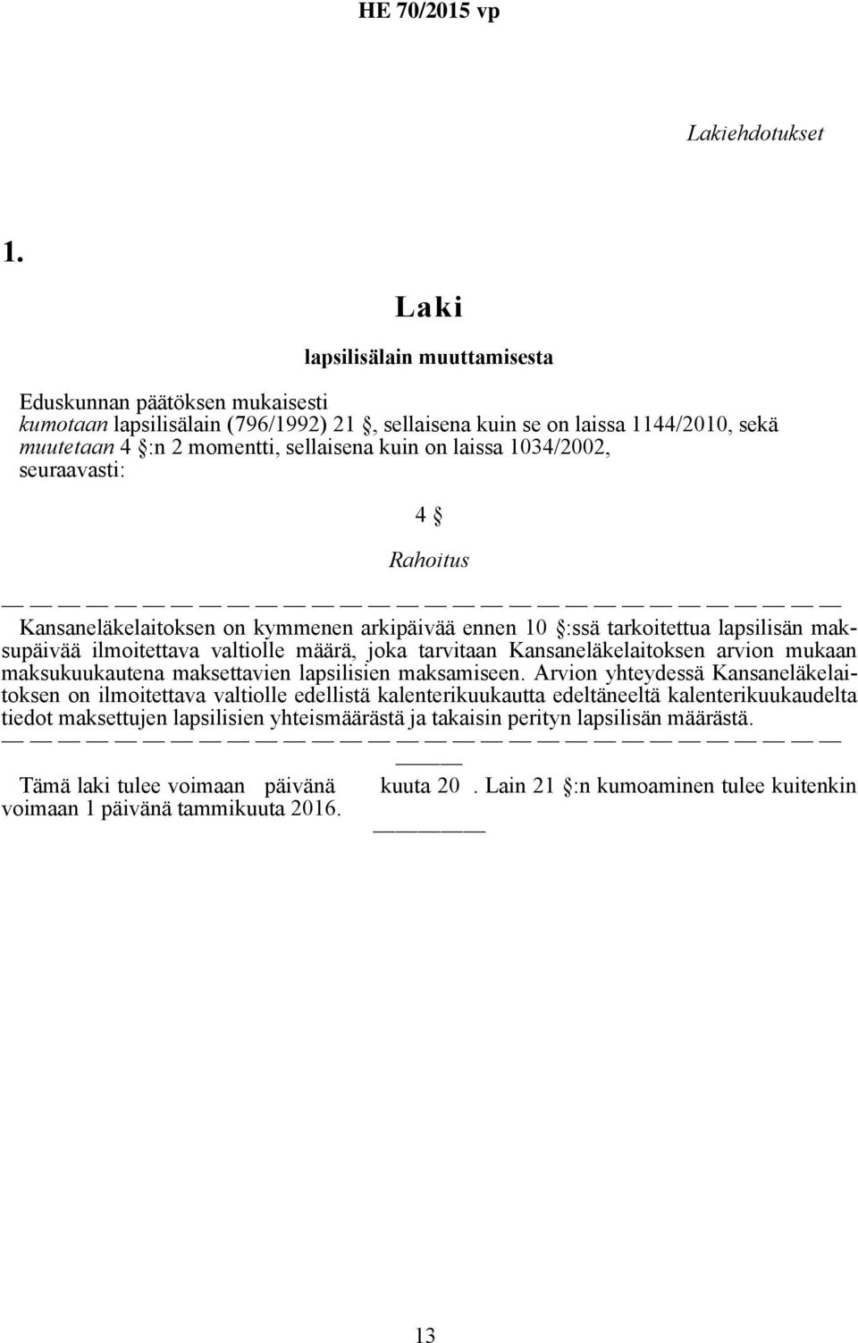 laissa 1034/2002, seuraavasti: 4 Rahoitus Kansaneläkelaitoksen on kymmenen arkipäivää ennen 10 :ssä tarkoitettua lapsilisän maksupäivää ilmoitettava valtiolle määrä, joka tarvitaan