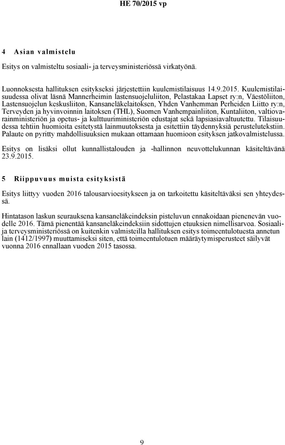 Terveyden ja hyvinvoinnin laitoksen (THL), Suomen Vanhempainliiton, Kuntaliiton, valtiovarainministeriön ja opetus- ja kulttuuriministeriön edustajat sekä lapsiasiavaltuutettu.