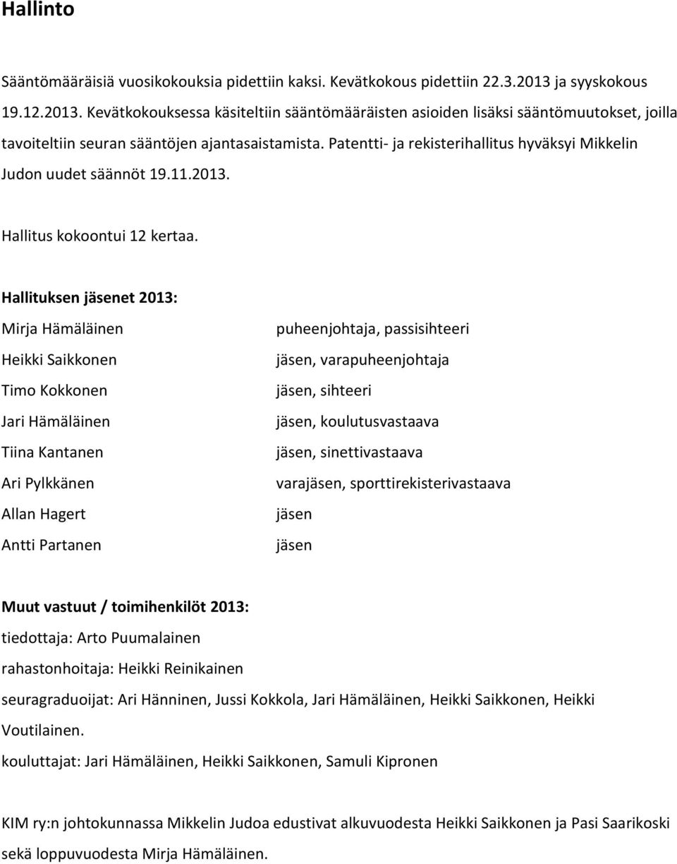 Patentti- ja rekisterihallitus hyväksyi Mikkelin Judon uudet säännöt 19.11.2013. Hallitus kokoontui 12 kertaa.