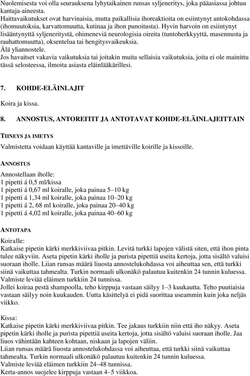 Hyvin harvoin on esiintynyt lisääntynyttä syljeneritystä, ohimeneviä neurologisia oireita (tuntoherkkyyttä, masennusta ja rauhattomuutta), oksentelua tai hengitysvaikeuksia. Älä yliannostele.