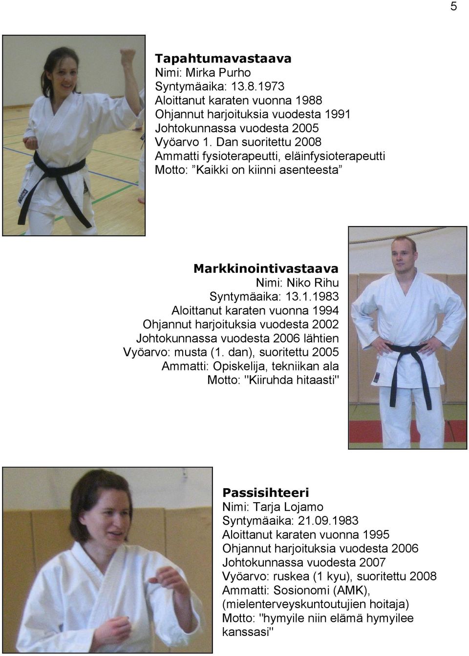 .1.1983 Aloittanut karaten vuonna 1994 Ohjannut harjoituksia vuodesta 2002 Johtokunnassa vuodesta 2006 lähtien Vyöarvo: musta (1.