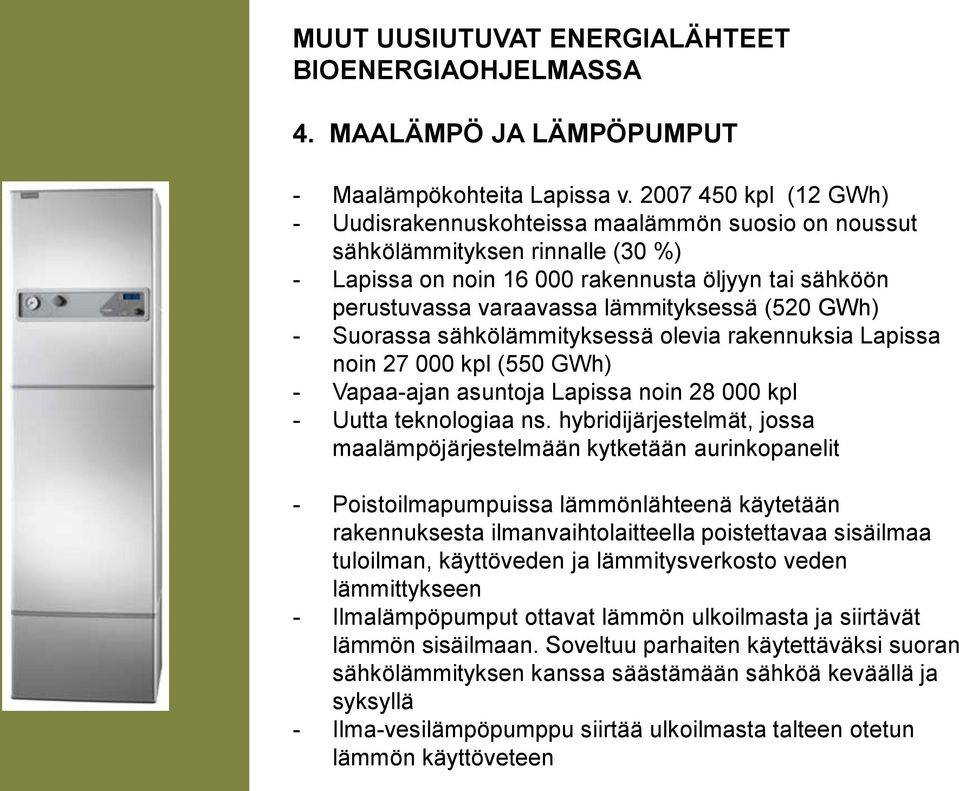 lämmityksessä (520 GWh) - Suorassa sähkölämmityksessä olevia rakennuksia Lapissa noin 27 000 kpl (550 GWh) - Vapaa-ajan asuntoja Lapissa noin 28 000 kpl - Uutta teknologiaa ns.