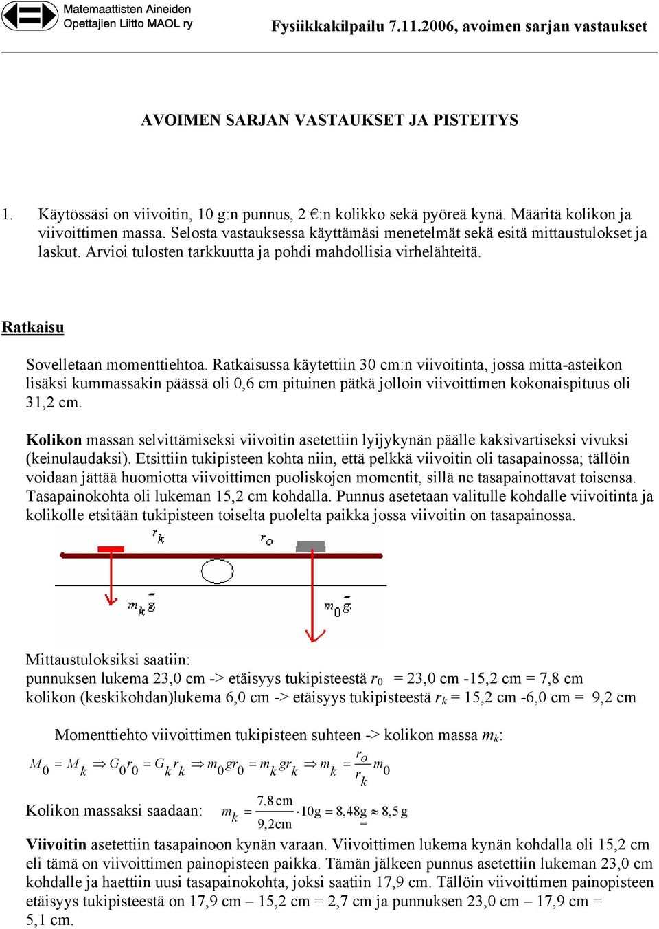 Ratkaisussa käytettiin 30 cm:n viivoitinta, jossa mitta-asteikon lisäksi kummassakin päässä oli 0,6 cm pituinen pätkä jolloin viivoittimen kokonaispituus oli 31,2 cm.