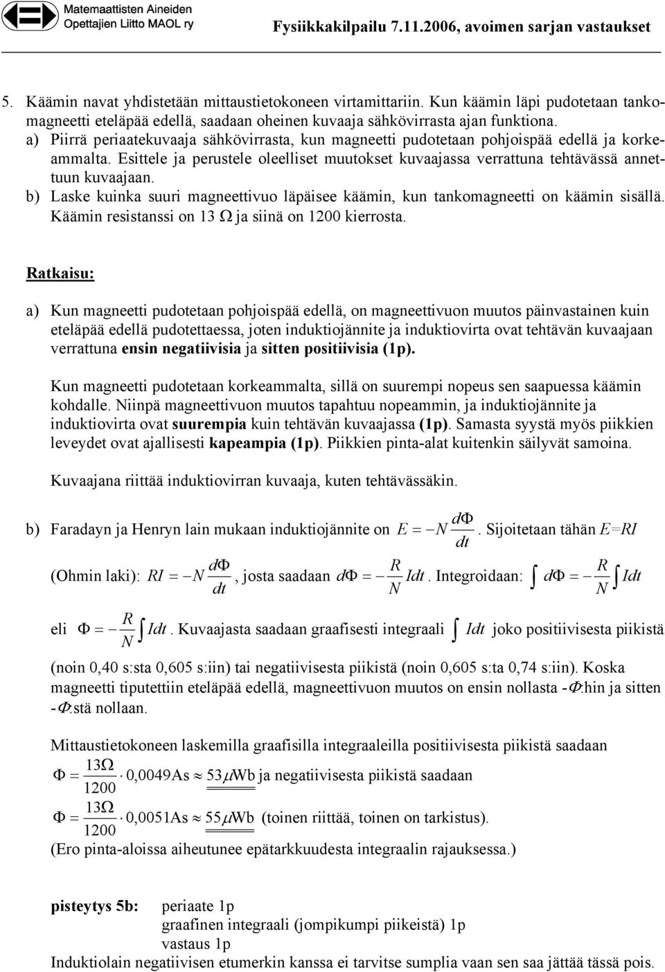 b) Laske kuinka suuri magneettivuo läpäisee käämin, kun tankomagneetti on käämin sisällä. Käämin resistanssi on 13 Ω ja siinä on 1200 kierrosta.