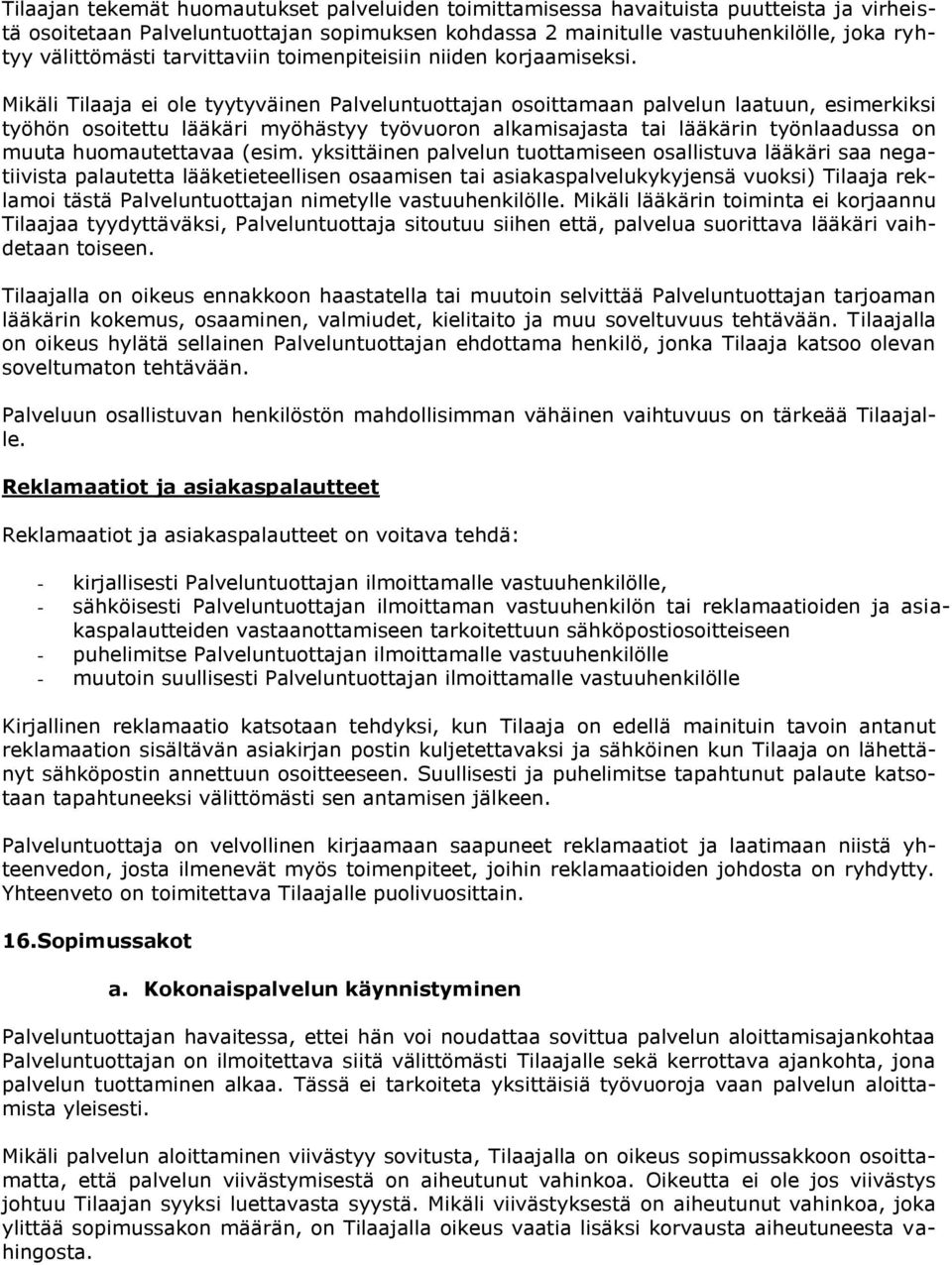 Mikäli Tilaaja ei ole tyytyväinen Palveluntuottajan osoittamaan palvelun laatuun, esimerkiksi työhön osoitettu lääkäri myöhästyy työvuoron alkamisajasta tai lääkärin työnlaadussa on muuta