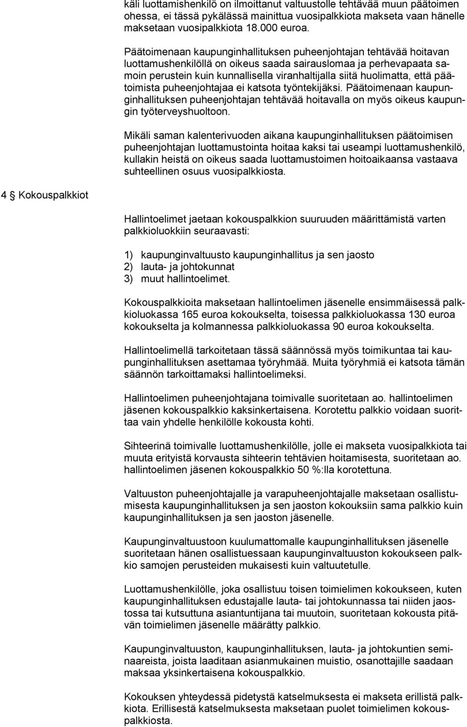 huolimatta, että päätoimista puheenjohtajaa ei katsota työntekijäksi. Päätoimenaan kaupunginhallituksen puheenjohtajan tehtävää hoitavalla on myös oikeus kaupungin työterveyshuoltoon.