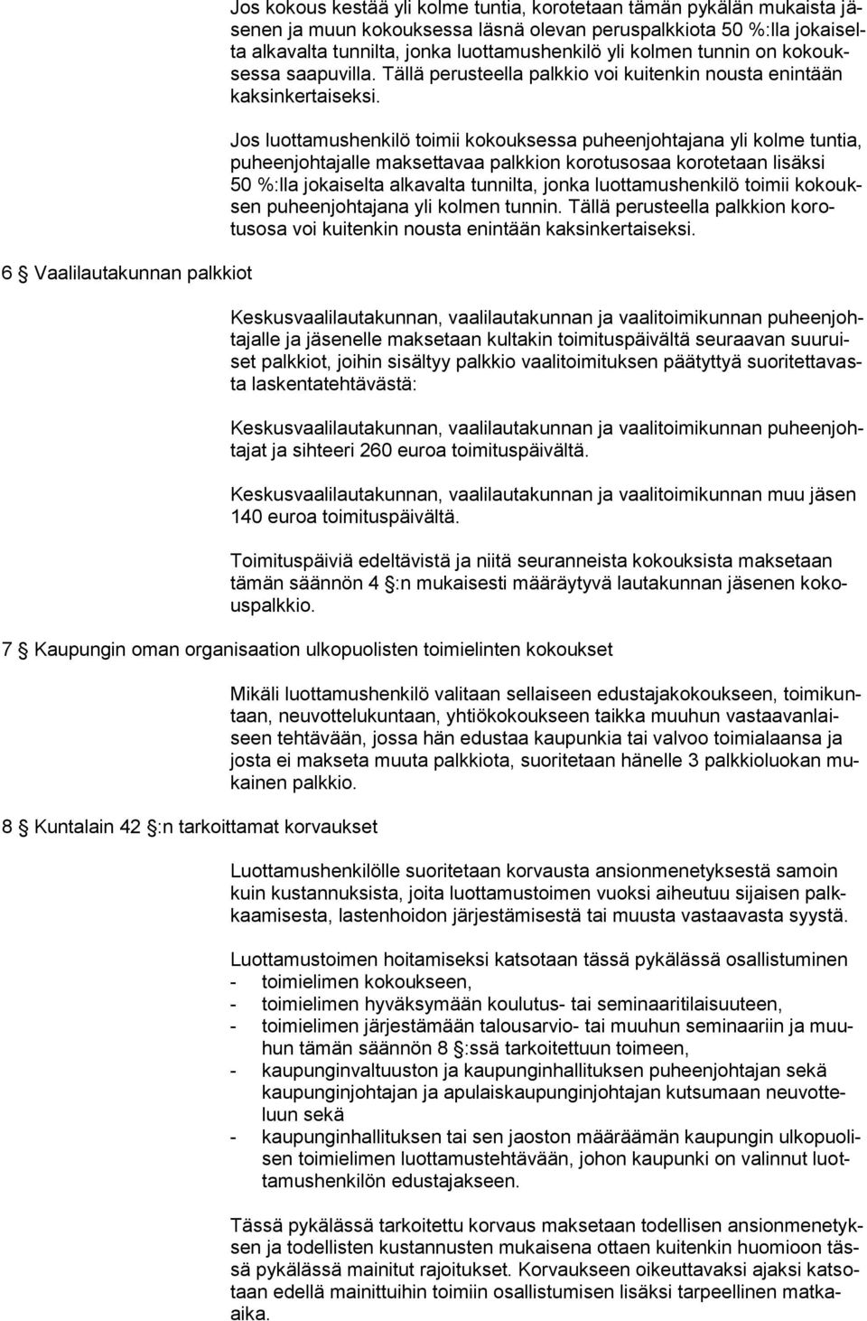 Jos luottamushenkilö toimii kokouksessa puheenjohtajana yli kolme tuntia, puheenjohtajalle maksettavaa palkkion korotusosaa korotetaan lisäksi 50 %:lla jokaiselta alkavalta tunnilta, jonka