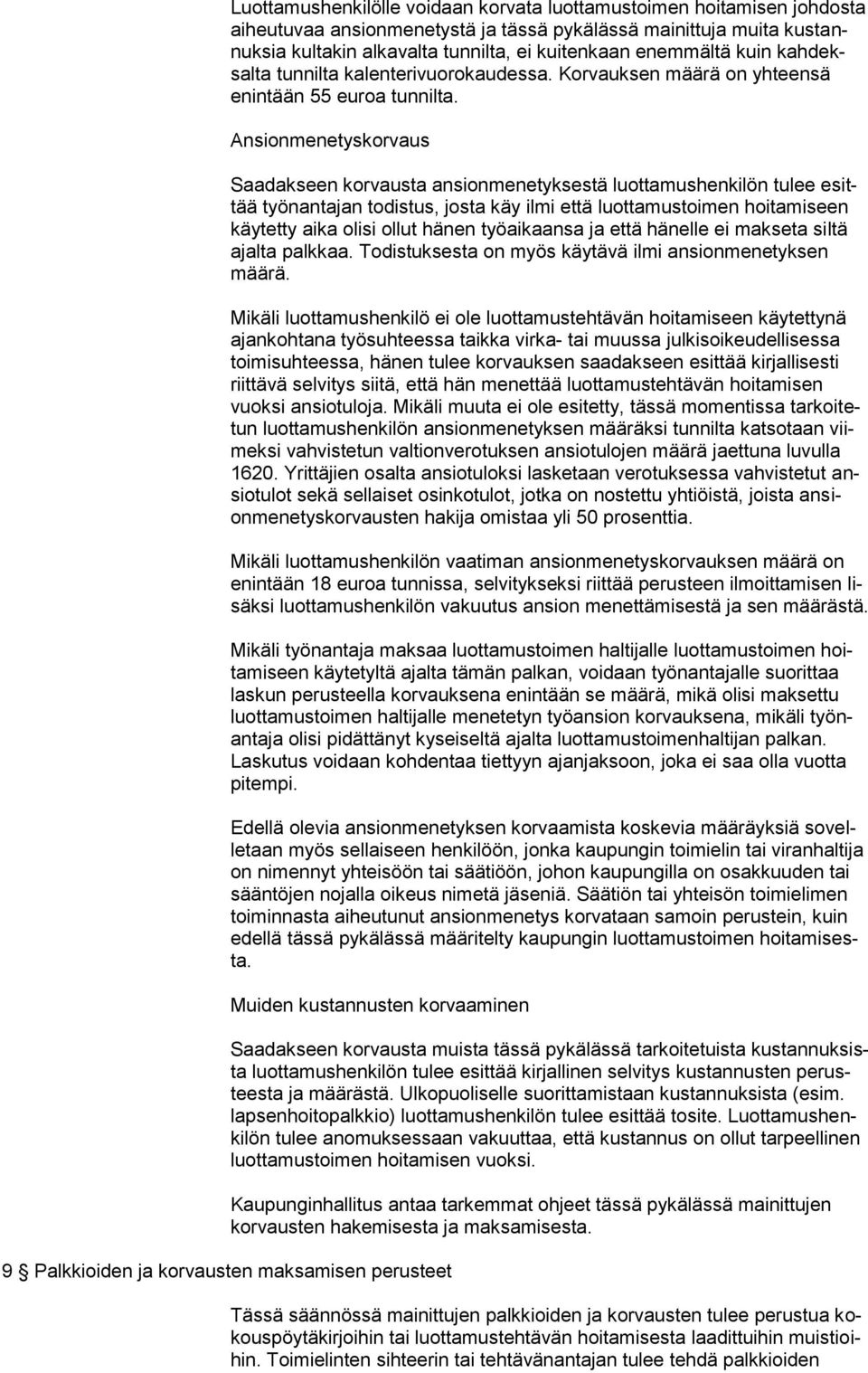 Ansionmenetyskorvaus Saadakseen korvausta ansionmenetyksestä luottamushenkilön tulee esittää työnantajan todistus, josta käy ilmi että luottamustoimen hoitamiseen käytetty aika olisi ollut hänen