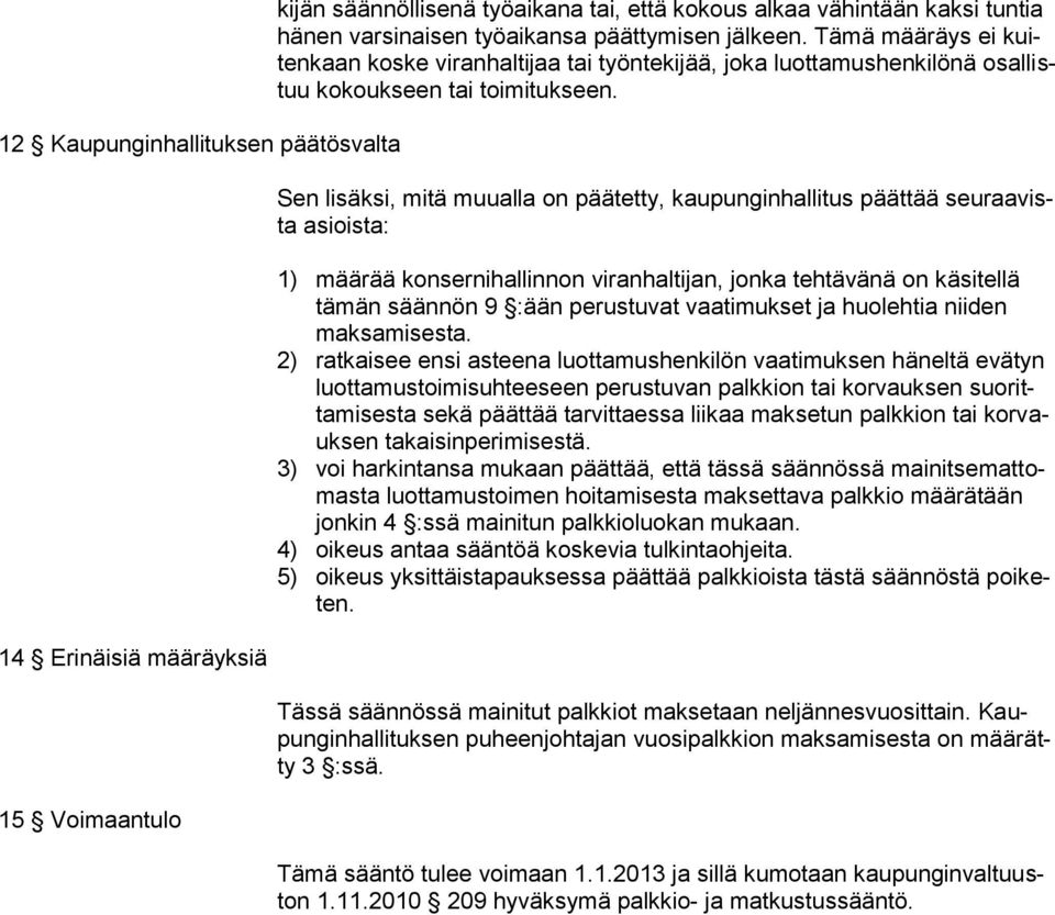Sen lisäksi, mitä muualla on päätetty, kaupunginhallitus päättää seuraavista asioista: 1) määrää konsernihallinnon viranhaltijan, jonka tehtävänä on käsitellä tämän säännön 9 :ään perustuvat