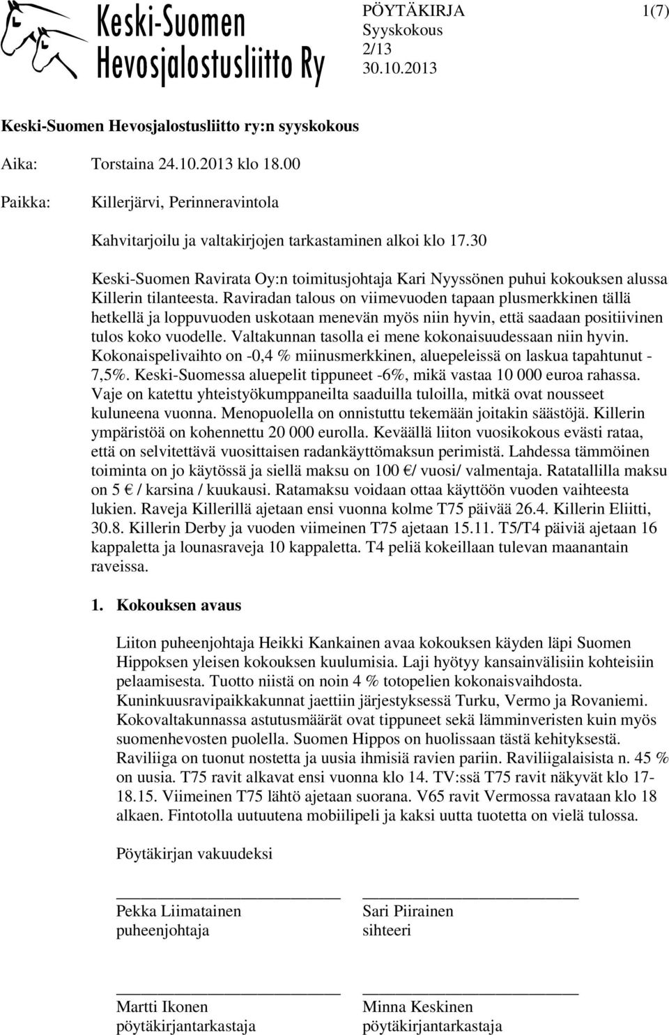 Raviradan talous on viimevuoden tapaan plusmerkkinen tällä hetkellä ja loppuvuoden uskotaan menevän myös niin hyvin, että saadaan positiivinen tulos koko vuodelle.