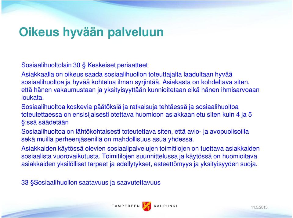 Sosiaalihuoltoa koskevia päätöksiä ja ratkaisuja tehtäessä ja sosiaalihuoltoa toteutettaessa on ensisijaisesti otettava huomioon asiakkaan etu siten kuin 4 ja 5 :ssä säädetään Sosiaalihuoltoa on