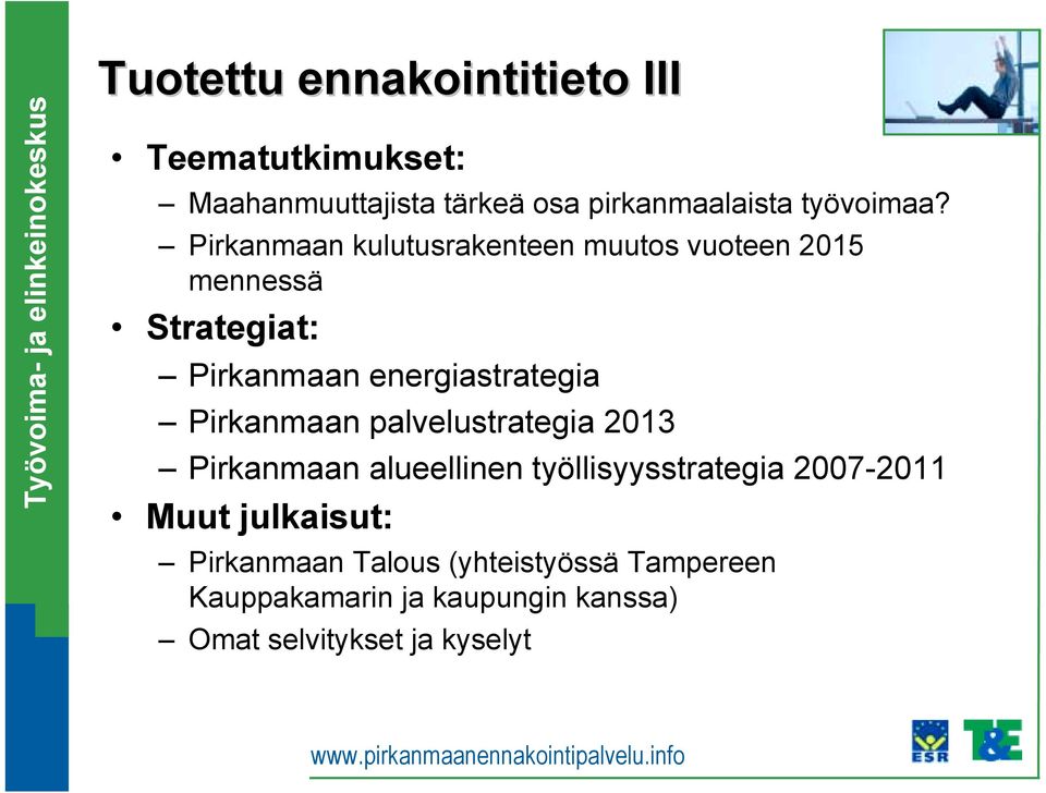 Pirkanmaan palvelustrategia 2013 Pirkanmaan alueellinen työllisyysstrategia 2007-2011 Muut julkaisut: