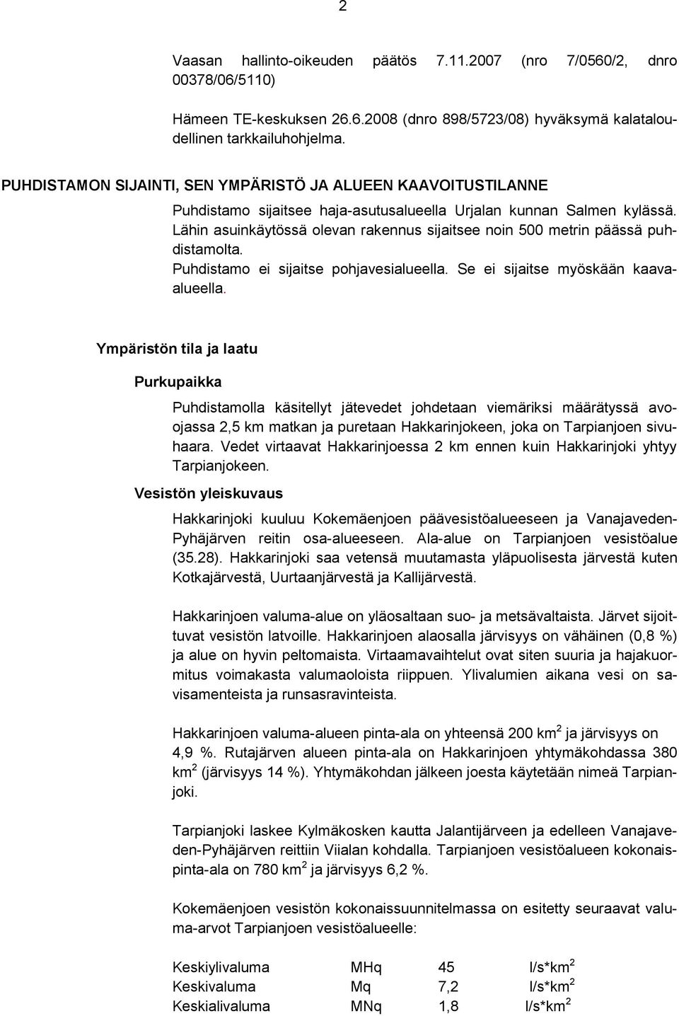 Lähin asuinkäytössä olevan rakennus sijaitsee noin 500 metrin päässä puhdistamolta. Puhdistamo ei sijaitse pohjavesialueella. Se ei sijaitse myöskään kaavaalueella.