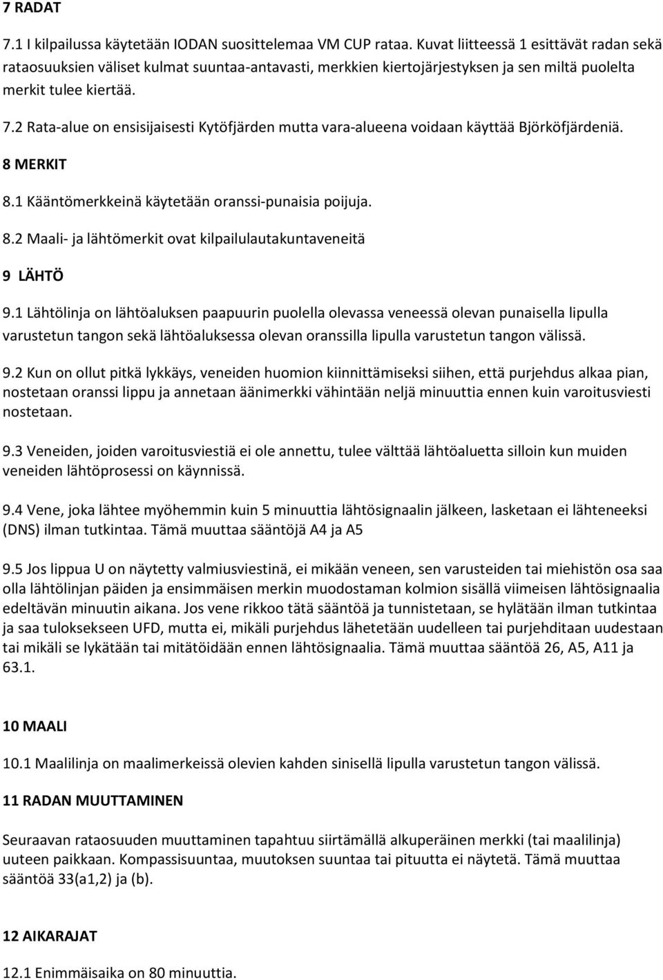 2 Rata-alue on ensisijaisesti Kytöfjärden mutta vara-alueena voidaan käyttää Björköfjärdeniä. 8 MERKIT 8.1 Kääntömerkkeinä käytetään oranssi-punaisia poijuja. 8.2 Maali- ja lähtömerkit ovat kilpailulautakuntaveneitä 9 LÄHTÖ 9.