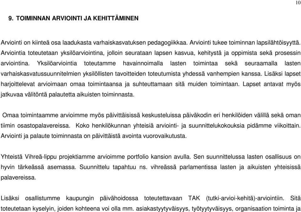 Yksilöarviointia toteutamme havainnoimalla lasten toimintaa sekä seuraamalla lasten varhaiskasvatussuunnitelmien yksilöllisten tavoitteiden toteutumista yhdessä vanhempien kanssa.