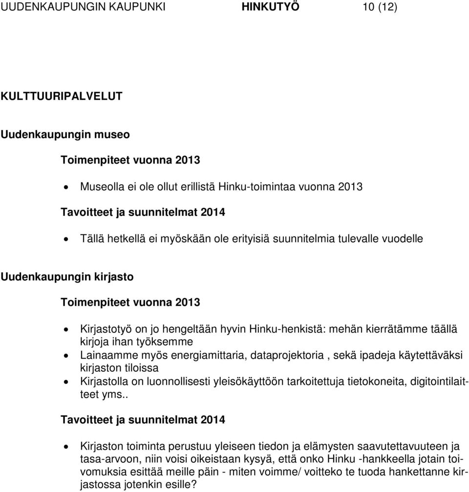 ipadeja käytettäväksi kirjaston tiloissa Kirjastolla on luonnollisesti yleisökäyttöön tarkoitettuja tietokoneita, digitointilaitteet yms.