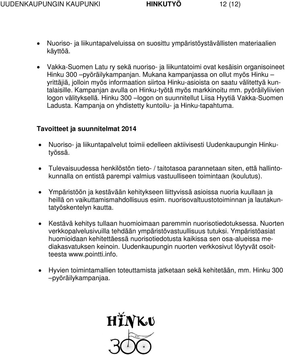 Mukana kampanjassa on ollut myös Hinku yrittäjiä, jolloin myös informaation siirtoa Hinku-asioista on saatu välitettyä kuntalaisille. Kampanjan avulla on Hinku-työtä myös markkinoitu mm.