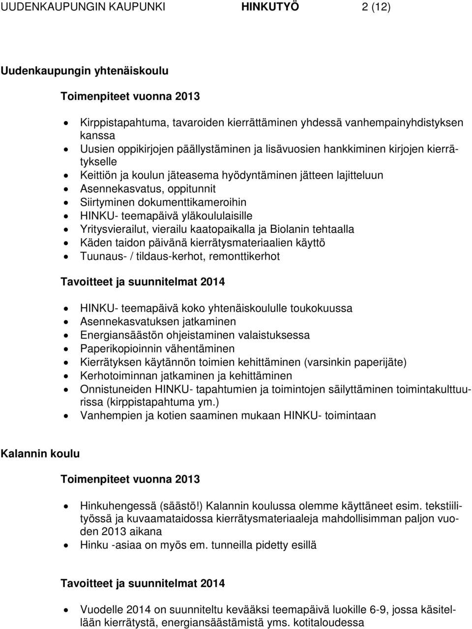 Yritysvierailut, vierailu kaatopaikalla ja Biolanin tehtaalla Käden taidon päivänä kierrätysmateriaalien käyttö Tuunaus- / tildaus-kerhot, remonttikerhot HINKU- teemapäivä koko yhtenäiskoululle