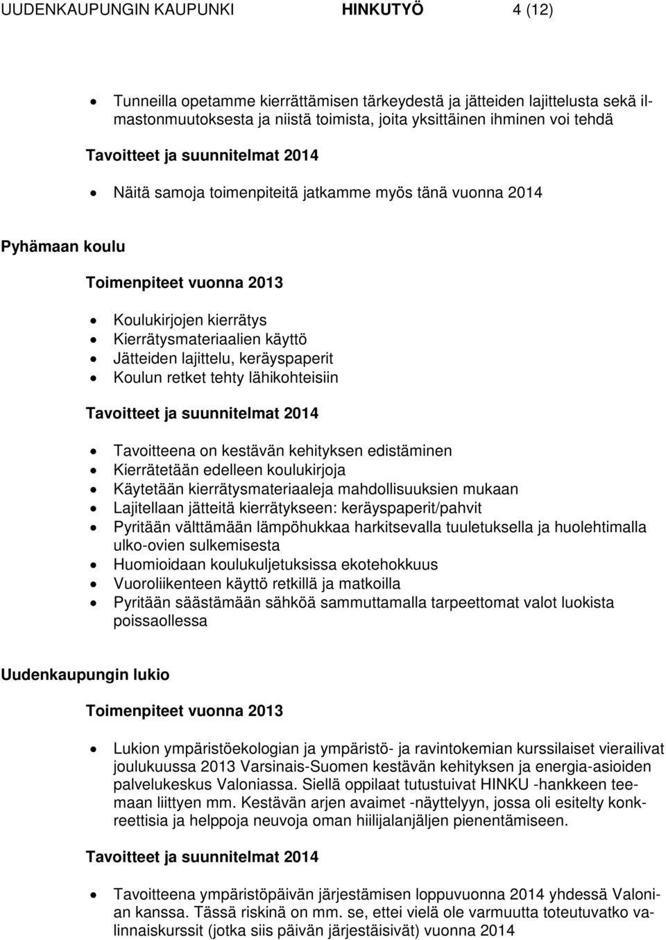 Tavoitteena on kestävän kehityksen edistäminen Kierrätetään edelleen koulukirjoja Käytetään kierrätysmateriaaleja mahdollisuuksien mukaan Lajitellaan jätteitä kierrätykseen: keräyspaperit/pahvit