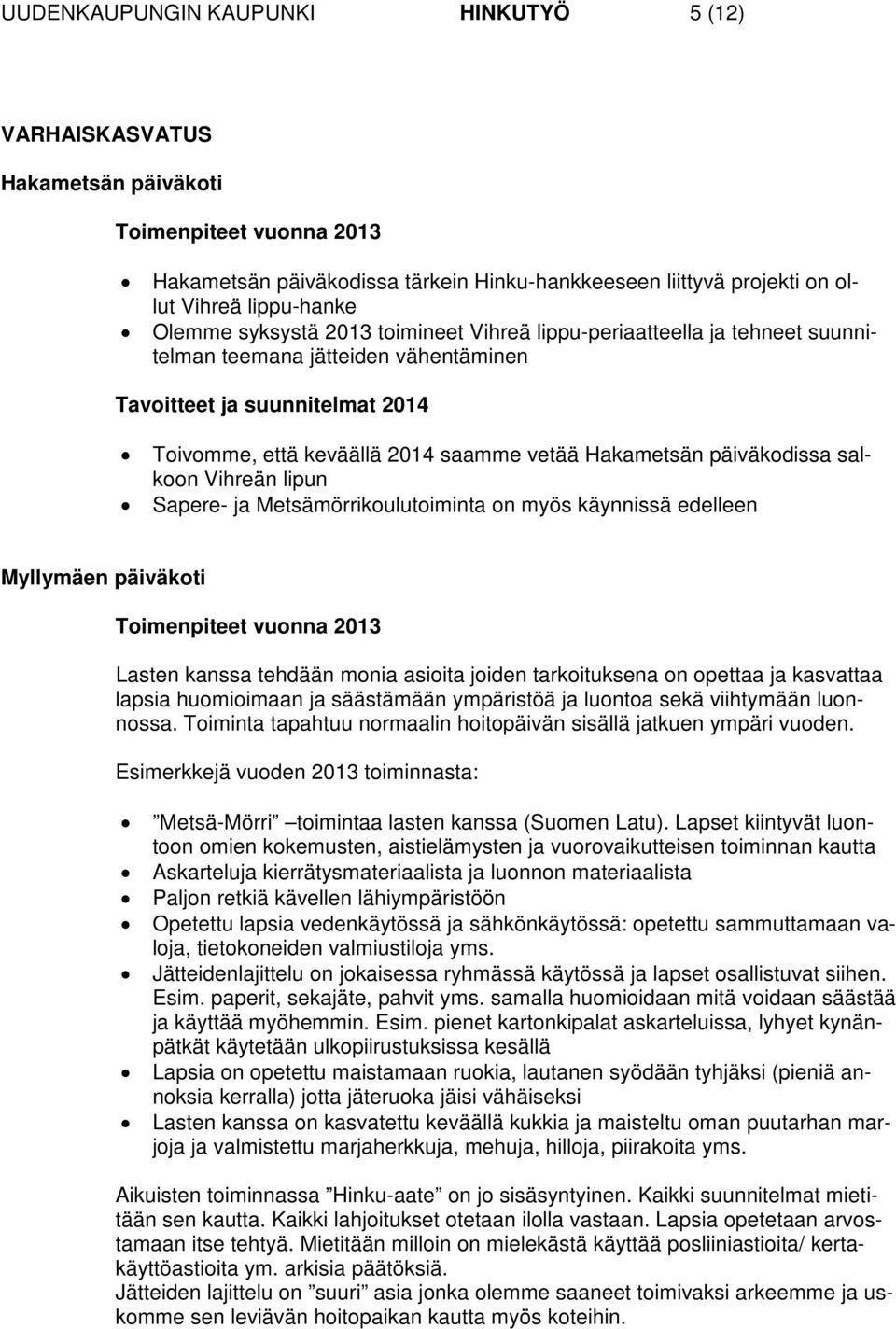 Metsämörrikoulutoiminta on myös käynnissä edelleen Myllymäen päiväkoti Lasten kanssa tehdään monia asioita joiden tarkoituksena on opettaa ja kasvattaa lapsia huomioimaan ja säästämään ympäristöä ja