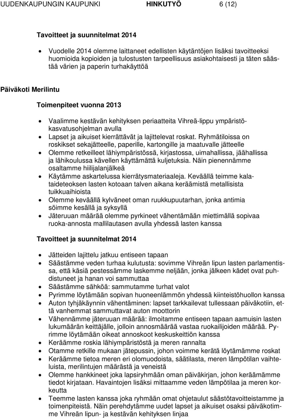 Ryhmätiloissa on roskikset sekajätteelle, paperille, kartongille ja maatuvalle jätteelle Olemme retkeilleet lähiympäristössä, kirjastossa, uimahallissa, jäähallissa ja lähikoulussa kävellen
